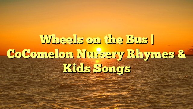 Wheels on the Bus | CoComelon Nursery Rhymes & Kids Songs