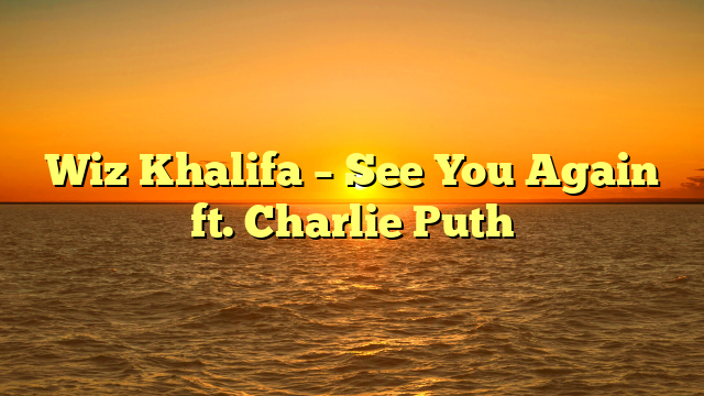 Wiz Khalifa – See You Again ft. Charlie Puth